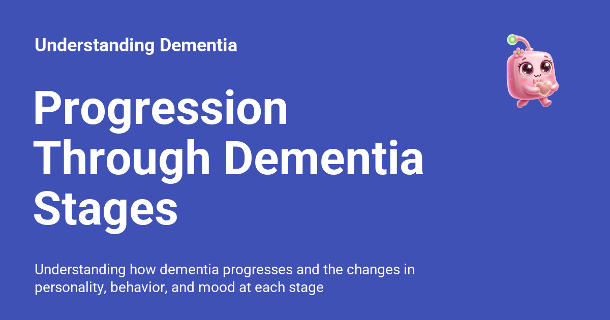 Progression Through Dementia Stages - Understanding Dementia